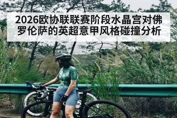 2026欧协联联赛阶段水晶宫对佛罗伦萨的英超意甲风格碰撞分析